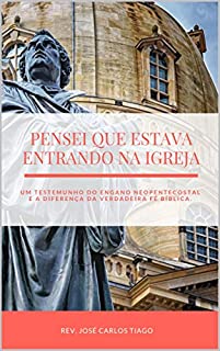Livro PENSEI QUE ESTAVA ENTRANDO NA IGREJA: Um Testemunho do Engano Neopentecostal e a Diferença da Verdadeira Fé Bíblica