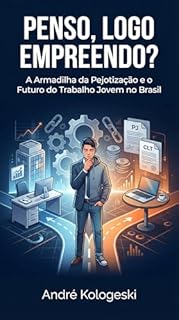 Livro Penso, Logo Empreendo?: A Armadilha da Pejotização e o Futuro do Trabalho Jovem no Brasil