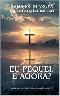 Livro EU PEQUEI, E AGORA? Caminho de volta ao coração do Pai: "Quem muito foi perdoado, muito ama"