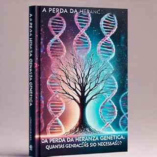 Livro A Perda da Herança Genética: Quantas Gerações São Necessárias?: Explorando a Diluição Genética e a Transmissão de Traços ao Longo do Tempo
