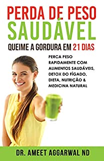 Livro Perda de Peso Saudável: Queime a Gordura em 21 Dias: Perca Peso Rapidamente Com Alimentos Saudáveis, Detox Do Fígado, Dieta, Nutrição & Medicina Natural (Cure seu Corpo Cure sua Mente Livro 3)