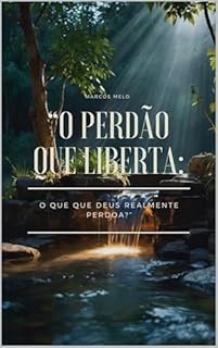 Livro O Perdão que Liberta: O Que Deus Realmente Perdoa?