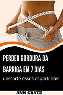 Livro Perder gordura da barriga em 7 dias: Descarte esses espartilhos! Como reduzir a gordura da barriga rapidamente