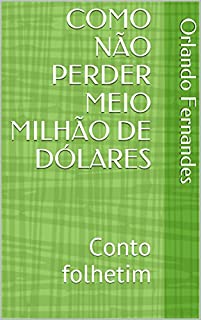 Livro COMO NÃO PERDER MEIO MILHÃO DE DÓLARES: Conto folhetim