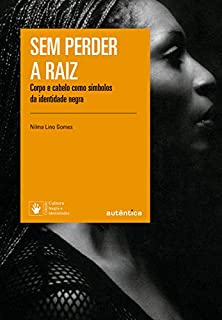 Livro Sem perder a raiz: Corpo e cabelo como símbolos da identidade negra