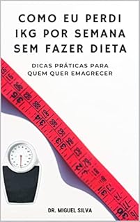 Livro Como eu perdi 1 kg por semana sem fazer dieta: Dicas práticas para quem quer emagrecer