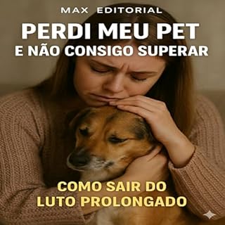 Livro Perdi Meu Pet e Não Consigo Superar: Como Sair do Luto Prolongado (COMO SUPERAR A PERDA DO MEU PET)