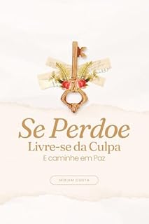 Livro Se Perdoe : Livre-se da Culpa e Caminhe em Paz (“Caminhos da Transformação: Guia Prático para uma Vida Plena” Livro 2)