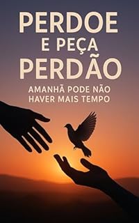 Livro Perdoe e Peça Perdão: Amanhã pode não haver mais tempo