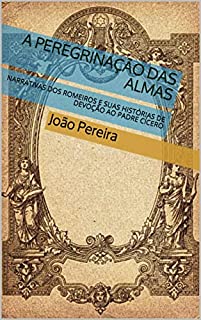 Livro A PEREGRINAÇÃO DAS ALMAS: NARRATIVAS DOS ROMEIROS E SUAS HISTÓRIAS DE DEVOÇÃO AO PADRE CÍCERO
