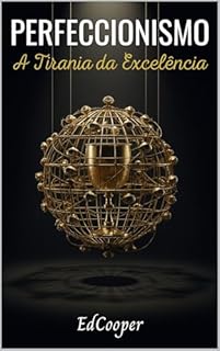 Perfeccionismo A Tirania da Excelência (Inimigos da Mente Livro 2)