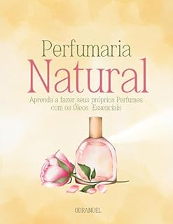 Livro PERFUMARIA NATURAL: Aprenda a Fazer Seus Próprios Perfumes com os Óleos Essenciais