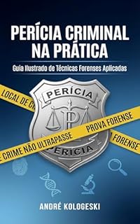 Livro Perícia Criminal na Prática: Guia Ilustrado de Técnicas Forenses Aplicadas