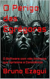 Livro O Perigo das Egrégoras : O Software com viés limitante que Aprisiona a Consciência