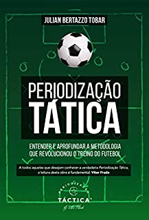 Periodização Tática - Entender e Aprofundar a Metodologia que Revolucionou o Treino do Futebol