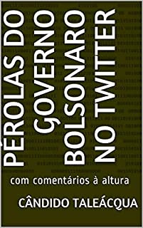 PÉROLAS DO GOVERNO BOLSONARO NO TWITTER: com comentários à altura