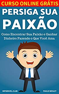 Livro Persiga Sua Paixão: Como Encontrar Sua Paixão e Ganhar Dinheiro Fazendo o Que Você Ama (Imparavel.club Livro 22)