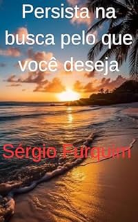 Persista na busca pelo que você deseja e não desista no meio do percurso.