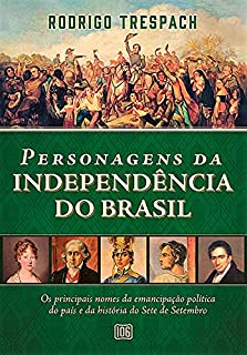 Livro Personagens da Independência do Brasil: os principais nomes da emancipação política do país e da história do Sete de Setembro