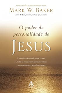 O poder da personalidade de Jesus: Uma visão inspiradora de como Cristo se relacionava com as pessoas  e as transformava através do amor