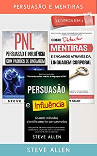 Persuasão e Mentiras 3 livros em 1: Persuasão usando métodos cientificamente comprobados + Persuasão usando padrões de linguagem e técnicas de PNL +Como ... mentiras através da linguagem corporal