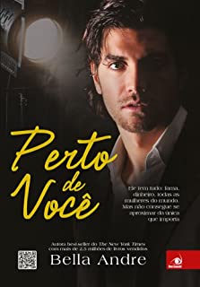 Livro Perto de Você: Ele tem tudo: Fama, dinheiro, todas as mulheres do mundo. Mas não consegue se aproximar da única que importa. (Bella Andre Livro 7)