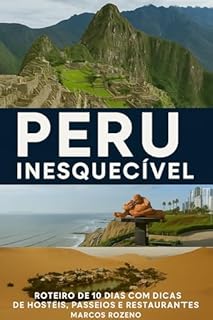 Livro Peru Inesquecível : Roteiro de 10 dias com dicas de passeios, hotéis e restaurantes (Lugares Inesquecíveis)