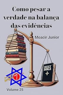 COMO PESAR A VERDADE NA BALANÇA DAS EVIDÊNCIAS (ENCICLOPÉDIA ARQUIVO7 Livro 25)