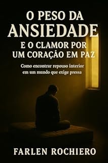Livro O PESO DA ANSIEDADE E O CLAMOR POR UM CORAÇÃO EM PAZ: Como encontrar repouso interior em um mundo que exige pressa