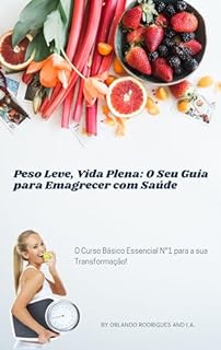 Livro Peso Leve, Vida Plena: O Seu Guia para Emagrecer com Saúde: Curso básico n°1 para a sua Transformação