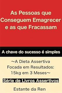 As Pessoas que Conseguem Emagrecer e as que Fracassam: A Dieta Assertiva Focada em Resultados: 15kg em 3 Meses