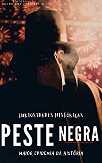 Livro Peste Negra: Curiosidades Históricas e Mistérios Sobre a Maior Epidemia da História