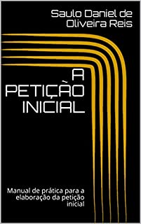 A PETIÇÃO INICIAL: Manual de prática para a elaboração da petição inicial (Peças processuais Livro 1)