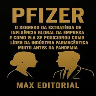 Livro Pfizer - O Segredo da Estratégia de Influência Global da Empresa e Como Ela se Posicionou Como Líder da Indústria Farmacêutica Muito Antes da Pandemia (GRANDES MARCAS (Aprendizado Rumo ao Sucesso))