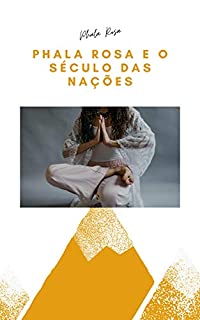 Livro Phala Rosa e o Século das Nações: A MISSÃO