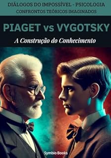 Livro Piaget vs. Vygotsky - A Construção do Conhecimento: Diálogos do Impossível - Psicologia - Confrontos Teóricos Imaginados (Diálogos do Imaginário : Confrontos Teóricos Imaginados : Psicologia Livro 4)