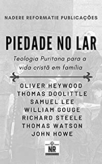 Piedade no Lar: Teologia Puritana para a vida cristã em família