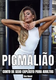 Livro Pigmalião: Contos de Sexo Explícito para Adultos (Coleção de Contos Eróticos Portugueses Proibidos. Sexo Explícito e Histórias Reais. Relatos Quentes. Jogos de Casais Livro 37)