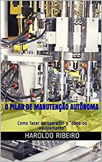 Livro O pilar de Manutenção Autônoma: Como fazer do operador o “dono do equipamento” (TPM Collection Livro 4)