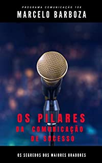 Livro Os Pilares da Comunicação de Sucesso: Os segredos dos maiores Oradores
