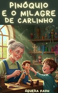 Livro PINÓQUIO E O MILAGRE DE CARLINHO: "Quando o amor é costurado com carinho, até a madeira aprende a bater como um coração."