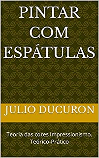 Livro PINTAR COM ESPÁTULAS: Teoria das cores Impressionismo. Teórico-Prático