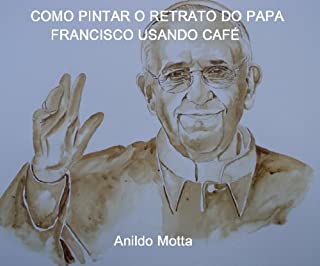 Livro Como pintar o Papa Francisco usando café. Passo a passo