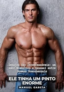 Livro Ele tinha um pinto enorme: Desejos Gay Inconfessáveis: um Amor Romântico e Sensual entre Homens Homossexuais (Coleção de Histórias Eróticas Gays em Português para Adultos Livro 29)