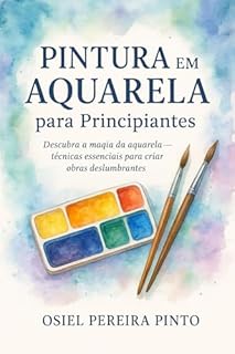 Livro Pintura em Aquarela para Principiantes: Descubra a magia da aquarela – técnicas essenciais para criar obras deslumbrantes