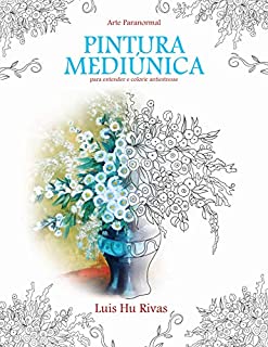 Pintura Mediunica - Arte paranormal: Livro antiestresse para conhecer a pintura mediúnica e colorir.