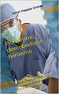 Livro Pioneirismo, descobertas e heroísmo: Uma contribuição mundial dos metodistas na área da saúde