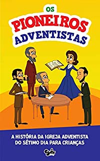 Os Pioneiros Adventistas: A história da Igreja Adventista para crianças