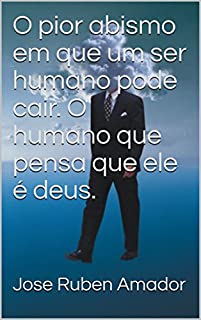 Livro O pior abismo em que um ser humano pode cair.  O humano que pensa que ele é deus.