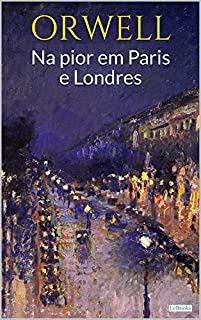 Livro NA PIOR EM PARIS E LONDRES - ORWELL